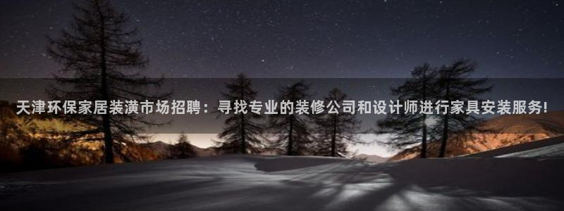 沐鸣2官网app：天津环保家居装潢市场招聘：寻找专业的装修公